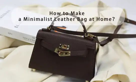 How to Make a Minimalist Leather Bag at Home？